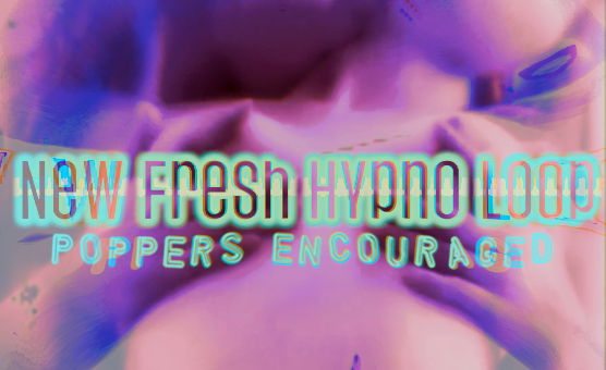 New Fresh Hypno Loop - Poppers Encouraged