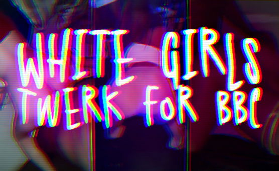 White Girls Twerk For BBC