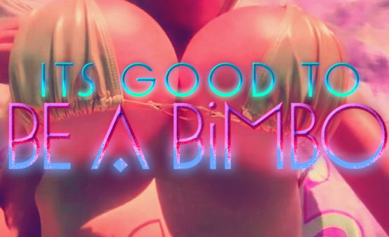 Its Good To Be A Bimbo