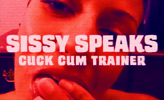 Sissy Speaks Cuck Cum Trainer