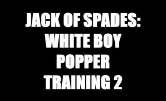 Jack Of Spades - White Boy Popper Training 2