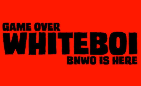 Game Over Whiteboi - BNWO Is Here