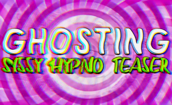 Ghosting - Sissy Hypno Teaser