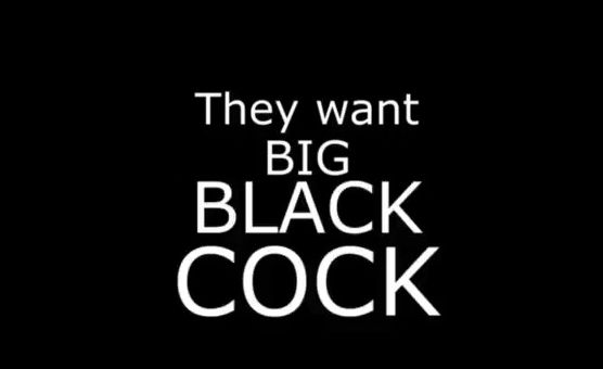 They Want Big Black Cock
