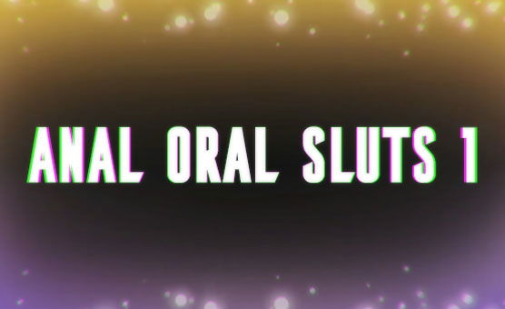 Anal Oral Sluts 1