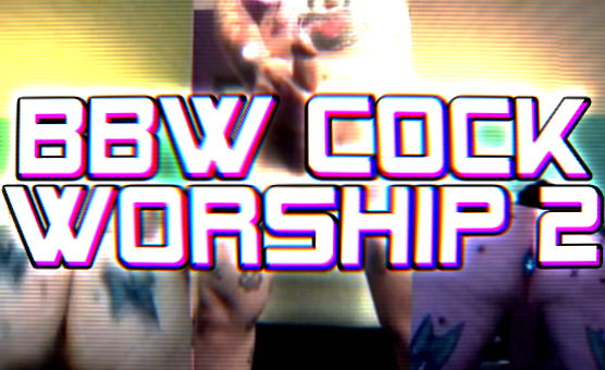 BBW Cock Worship 2