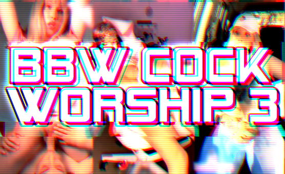 BBW Cock Worship 3