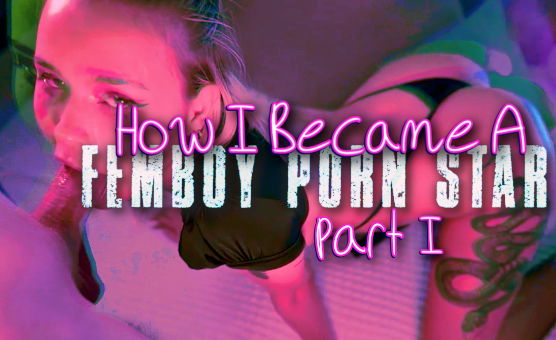How I Became A Femboy Porn Star - Part 1