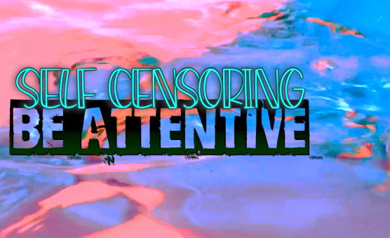 Self Censorship - Be Attentive