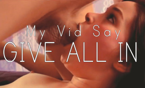 My Vid Say Give All In