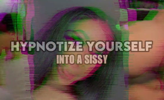 Hypnotize Yourself Into A Sissy