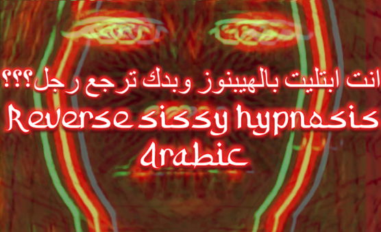 Reverse Sissy Hypnosis - Arabic -  انت ابتليت بالهيبنوز وبدك ترجع رجل