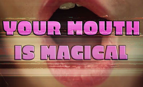 Your Mouth is Magical