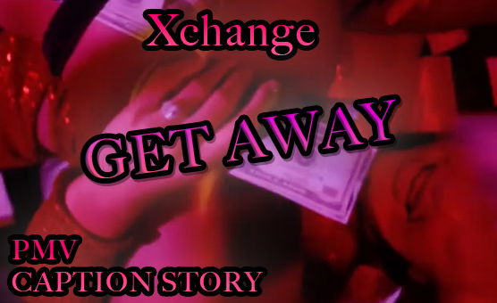 Xchange - Getaway - PMV - Caption Story