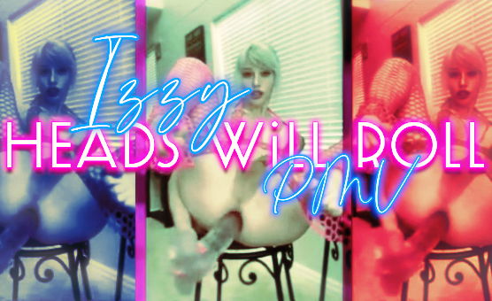 Izzy Heads Will Roll PMV