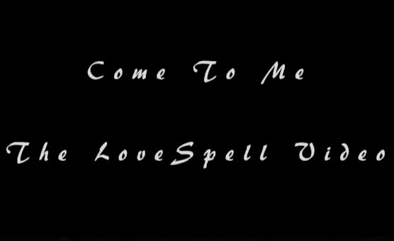 Come To Me - The Love Spell Video