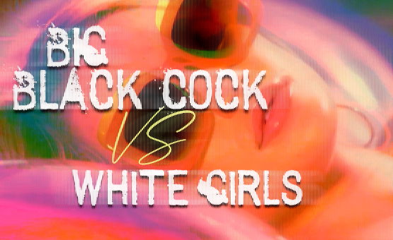 Big Black Cock VS White Girls