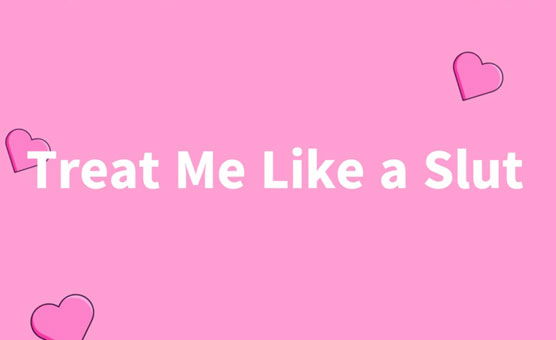 Treat Me Like a Slut - Slut PMV
