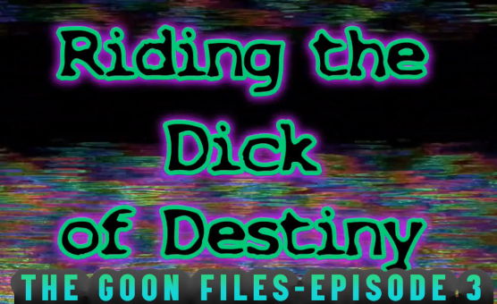 The Goon Files - Episode 3 - Riding The Dick Of Destiny