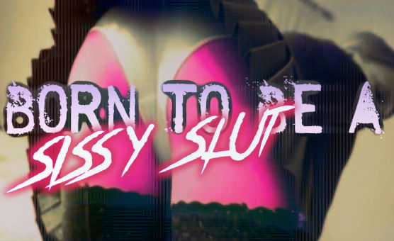 Born To Be A Sissy Slut