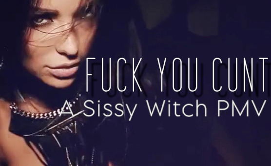 Fuck You Cunt - A Sissy Witch PMV