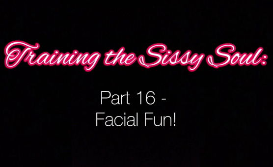 Training The Sissy Soul - Part 16 - Facial Fun