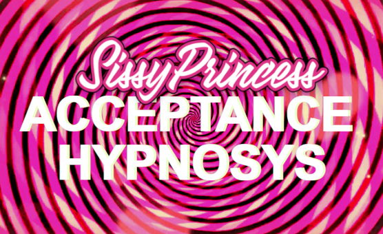 Sissy Princess - Acceptance Hypnosis