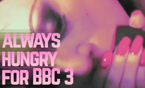  Always Hungry For BBC 3