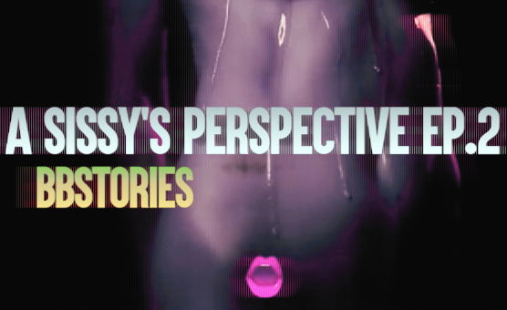 A Sissys Perspective Ep 2 - BBstories