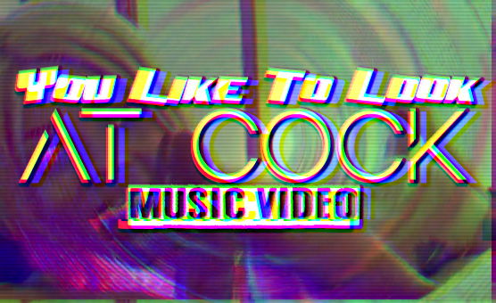 You Like To Look At Cock Music Video