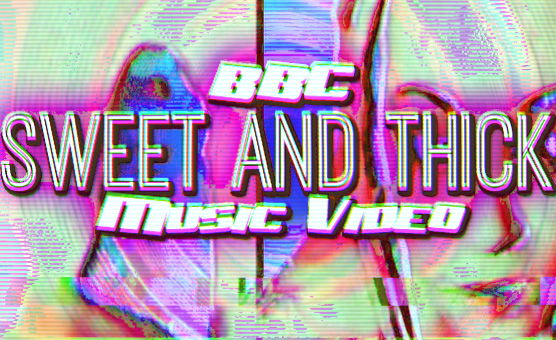 BBC Sweet And Thick Music Video