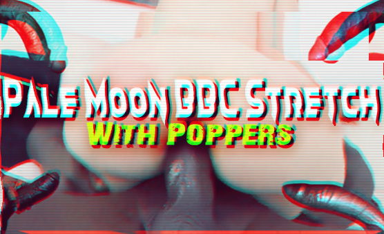 Pale Moon BBC Stretch With Poppers