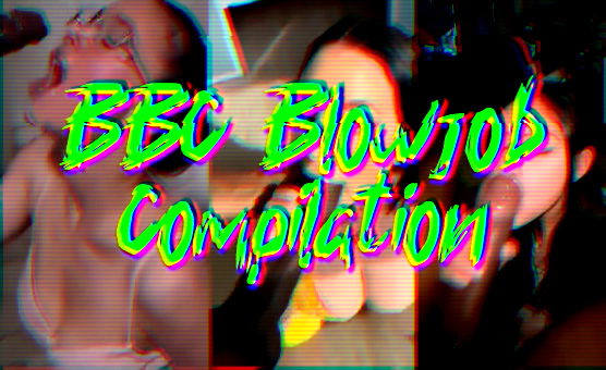 BBC Blowjob Compilation