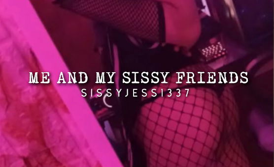Me And My Sissy Friends