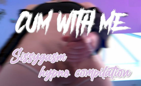 Cum With Me - Sissygasm Hypno Compilation