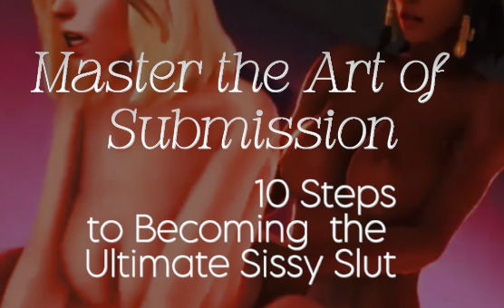Master the Art Of Submission - 10 Steps To Becoming The Ultimate Sissy Slut