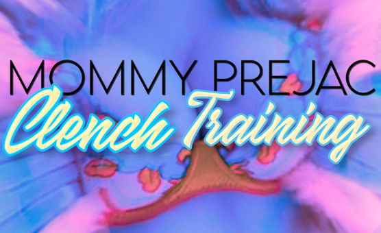 Mommy Prejac Clench Training