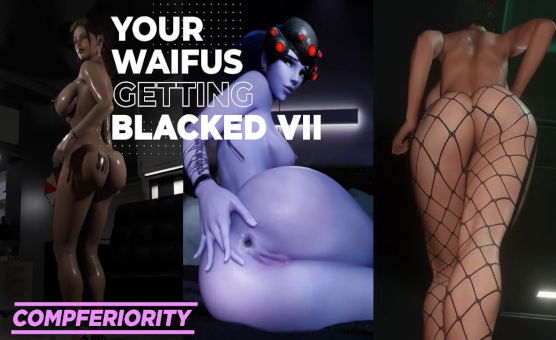 Your Waifus Getting Blacked VII