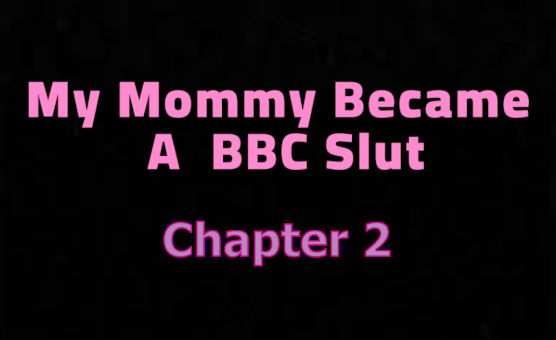 My Mommy Became A BBC Slut - Chapter 2