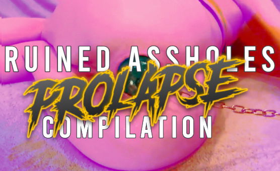 Ruined Assholes Prolapse Compilation