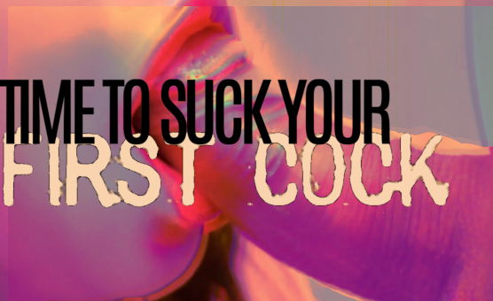 Time To Suck Your First Cock