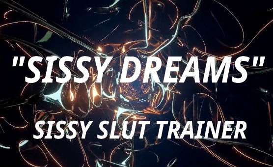 Sissy Dreams - Sissy Slut Trainer