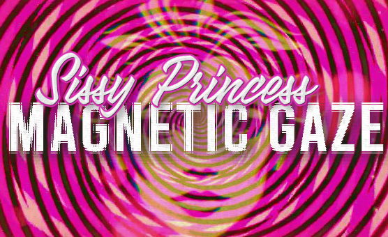 Sissy Princess - Magnetic Gaze