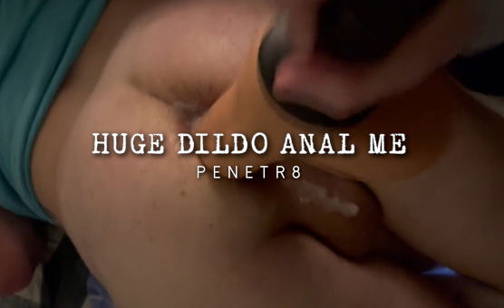 Huge Dildo Anal Me