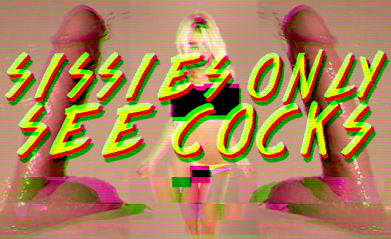 Sissies Only See Cocks