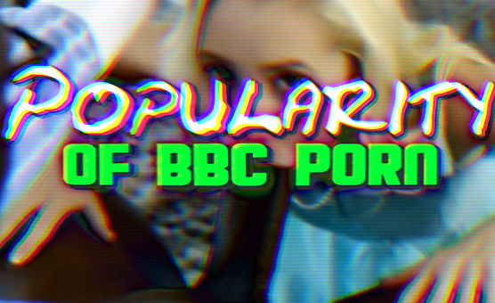 Popularity Of BBC Porn