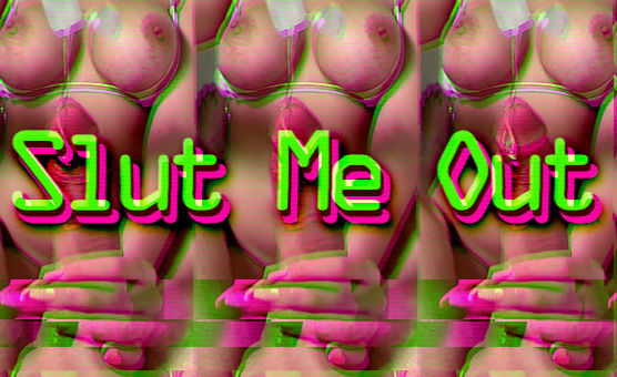 Slut Me Out