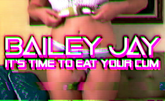 Bailey Jay - Its Time To Eat Your Cum