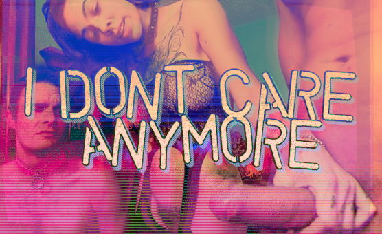 I Dont Care Anymore