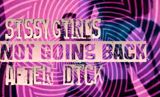 Sissygirls Not Going Back After Dick